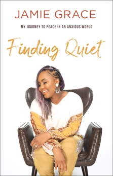 Finding Quiet: My Journey to Peace in an Anxious World, Grace, Jamie