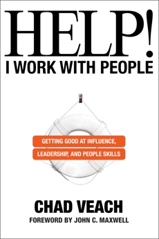 Help! I Work with People: Getting Good at Influence, Leadership, and People Skills, Veach, Chad