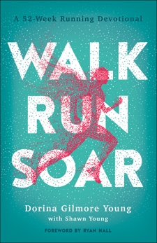 Walk, Run, Soar: A 52-Week Running Devotional, Gilmore Young, Dorina & Young, Shawn