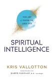 Spiritual Intelligence: The Art of Thinking Like God, Vallotton, Kris