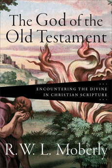 The God of the Old Testament: Encountering the Divine in Christian Scripture, Moberly, R. W. L.