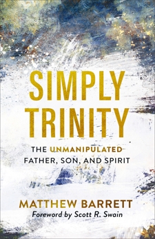 Simply Trinity: The Unmanipulated Father, Son, and Spirit, Barrett, Matthew