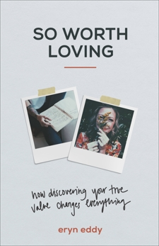 So Worth Loving: How Discovering Your True Value Changes Everything, Eddy, Eryn