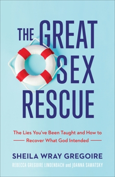 The Great Sex Rescue: The Lies You've Been Taught and How to Recover What God Intended, Gregoire, Sheila Wray & Gregoire Lindenbach, Rebecca & Sawatsky, Joanna