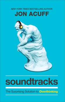 Soundtracks: The Surprising Solution to Overthinking, Acuff, Jon