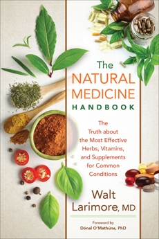 The Natural Medicine Handbook: The Truth about the Most Effective Herbs, Vitamins, and Supplements for Common Conditions, Larimore, Walt MD