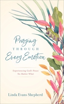 Praying through Every Emotion: Experiencing God's Peace No Matter What, Shepherd, Linda Evans