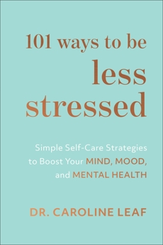 101 Ways to Be Less Stressed: Simple Self-Care Strategies to Boost Your Mind, Mood, and Mental Health, Leaf, Dr. Caroline