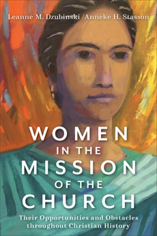 Women in the Mission of the Church: Their Opportunities and Obstacles throughout Christian History, Dzubinski, Leanne M. & Stasson, Anneke H.