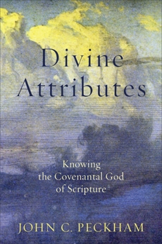 Divine Attributes: Knowing the Covenantal God of Scripture, Peckham, John C.