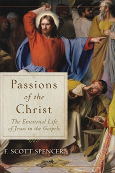 Passions of the Christ: The Emotional Life of Jesus in the Gospels, Spencer, F. Scott