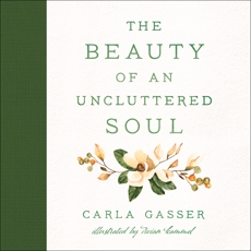 The Beauty of an Uncluttered Soul: Allowing God's Spirit to Transform You from the Inside Out , Gasser, Carla