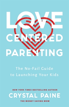 Love-Centered Parenting: The No-Fail Guide to Launching Your Kids, Paine, Crystal