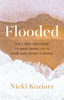 Flooded: The 5 Best Decisions to Make When Life Is Hard and Doubt Is Rising, Koziarz, Nicki