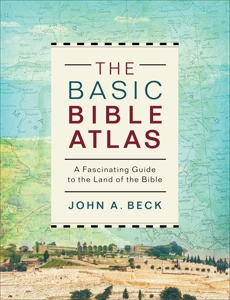 The Basic Bible Atlas: A Fascinating Guide to the Land of the Bible, Beck, John A.