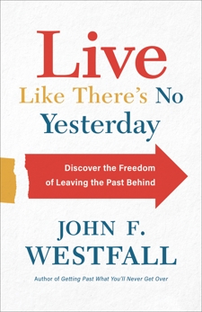 Live Like There's No Yesterday: Discover the Freedom of Leaving the Past Behind, Westfall, John F.