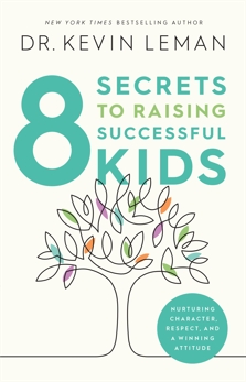 8 Secrets to Raising Successful Kids: Nurturing Character, Respect, and a Winning Attitude, Leman, Dr. Kevin