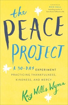 The Peace Project: A 30-Day Experiment Practicing Thankfulness, Kindness, and Mercy, Wyma, Kay Wills