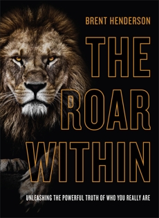 The Roar Within: Unleashing the Powerful Truth of Who You Really Are, Henderson, Brent