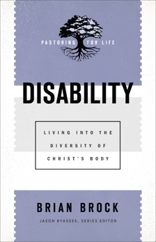 Disability (Pastoring for Life: Theological Wisdom for Ministering Well): Living into the Diversity of Christ's Body, Brock, Brian