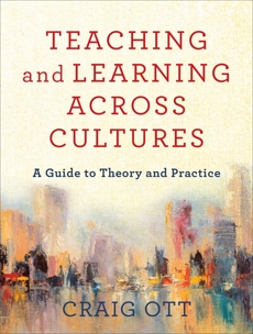 Teaching and Learning across Cultures: A Guide to Theory and Practice, Ott, Craig