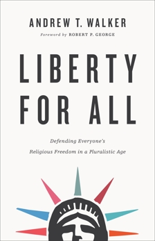 Liberty for All: Defending Everyone's Religious Freedom in a Pluralistic Age, Walker, Andrew T.