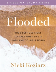 Flooded Study Guide: The 5 Best Decisions to Make When Life Is Hard and Doubt Is Rising, Koziarz, Nicki