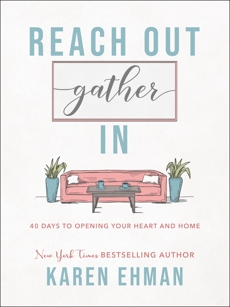 Reach Out, Gather In: 40 Days to Opening Your Heart and Home, Ehman, Karen