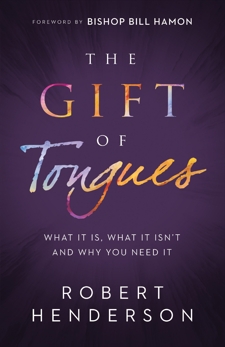 The Gift of Tongues: What It Is, What It Isn't and Why You Need It, Henderson, Robert