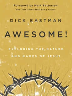 Awesome!: Exploring the Nature and Names of Jesus, Eastman, Dick