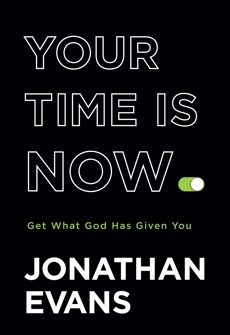 Your Time Is Now: Get What God Has Given You, Evans, Jonathan