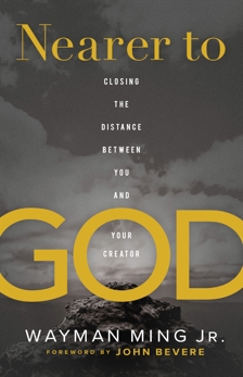 Nearer to God: Closing the Distance between You and Your Creator, Ming, Wayman Jr.