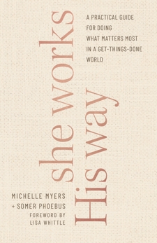 She Works His Way: A Practical Guide for Doing What Matters Most in a Get-Things-Done World, Myers, Michelle & Phoebus, Somer