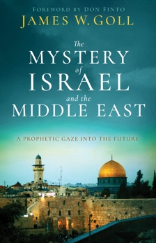The Mystery of Israel and the Middle East: A Prophetic Gaze into the Future, Goll, James W.