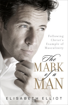 The Mark of a Man: Following Christ's Example of Masculinity, Elliot, Elisabeth