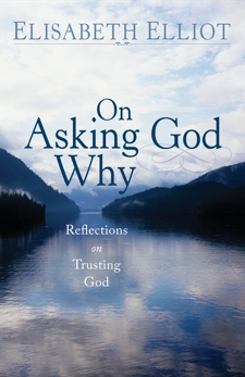 On Asking God Why: And Other Reflections on Trusting God in a Twisted World, Elliot, Elisabeth