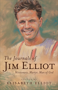 The Journals of Jim Elliot: Missionary, Martyr, Man of God, 