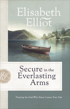 Secure in the Everlasting Arms: Trusting the God Who Never Leaves Your Side, Elliot, Elisabeth