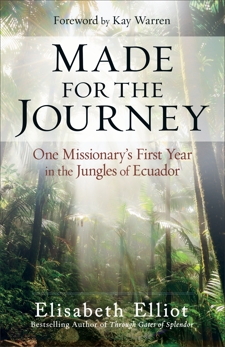 Made for the Journey: One Missionary's First Year in the Jungles of Ecuador, Elliot, Elisabeth