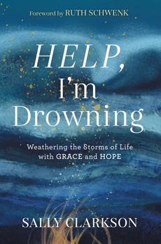 Help, I'm Drowning: Weathering the Storms of Life with Grace and Hope, Clarkson, Sally