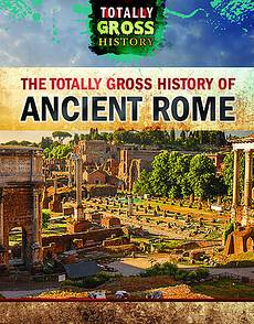 The Totally Gross History of Ancient Rome, Jeremy Klar