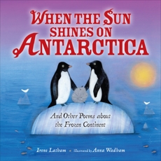 When the Sun Shines on Antarctica: And Other Poems about the Frozen Continent, Latham, Irene