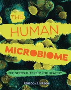 The Human Microbiome: The Germs That Keep You Healthy, Hirsch, Rebecca E.