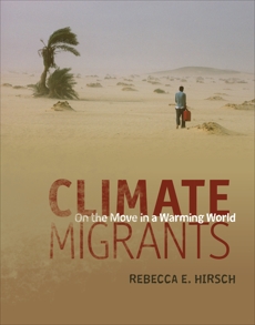 Climate Migrants: On the Move in a Warming World, Hirsch, Rebecca E.