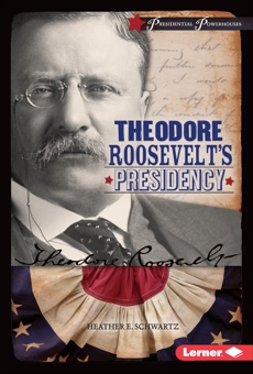Theodore Roosevelt's Presidency, Schwartz, Heather E.