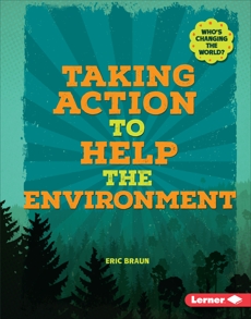 Taking Action to Help the Environment, Braun, Eric