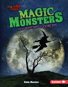 Magic Monsters: From Witches to Goblins, Marsico, Katie
