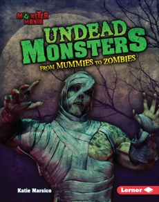 Undead Monsters: From Mummies to Zombies, Marsico, Katie