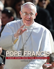 Pope Francis: First Pope from the Americas, Watson, Stephanie