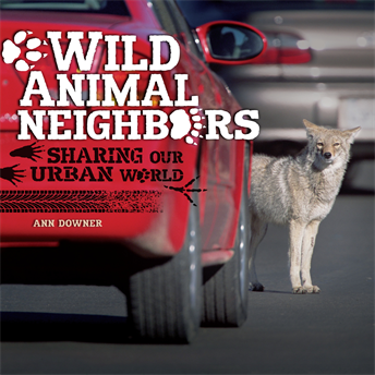 Wild Animal Neighbors: Sharing Our Urban World, Downer� Ann & Downer, Ann